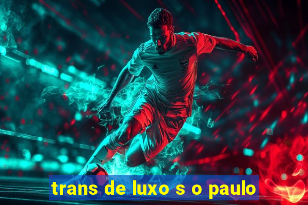 trans de luxo s o paulo